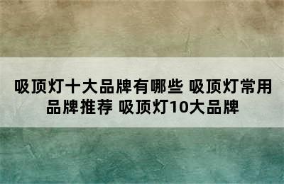 吸顶灯十大品牌有哪些 吸顶灯常用品牌推荐 吸顶灯10大品牌